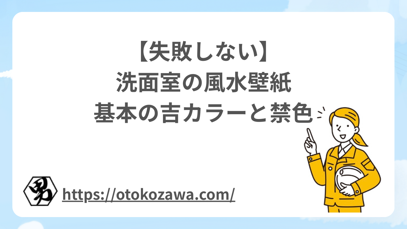 【失敗しない】洗面室の風水壁紙｜基本の吉カラーと禁色