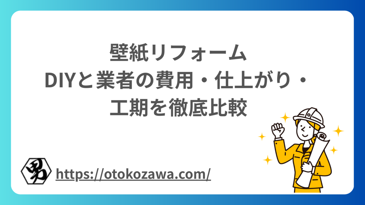 壁紙リフォーム｜DIYと業者の費用・仕上がり・工期を徹底比較