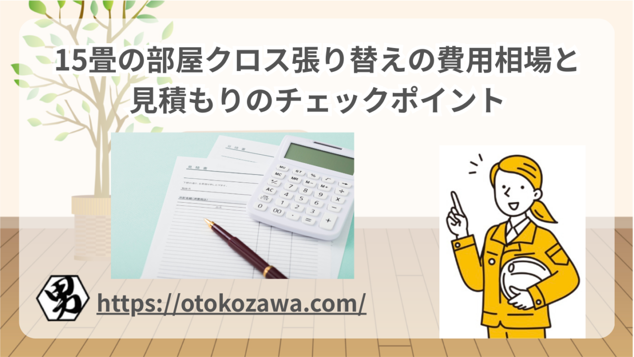 15畳の部屋クロス張り替えの費用相場と見積もりのチェックポイント