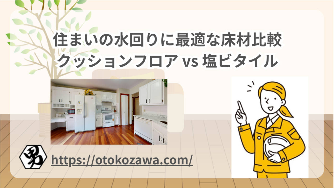 住まいの水回りに最適な床材比較｜クッションフロア vs 塩ビタイル