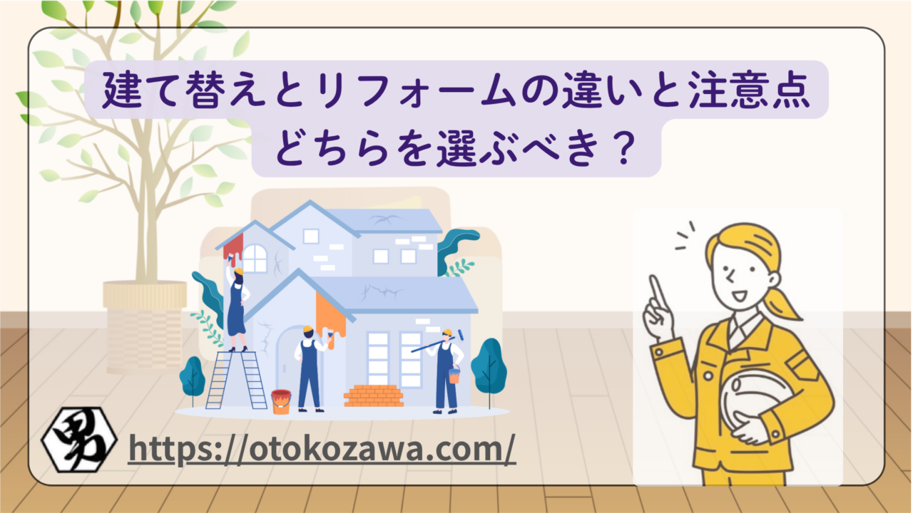 建て替えとリフォームの違いと注意点｜どちらを選ぶべき？