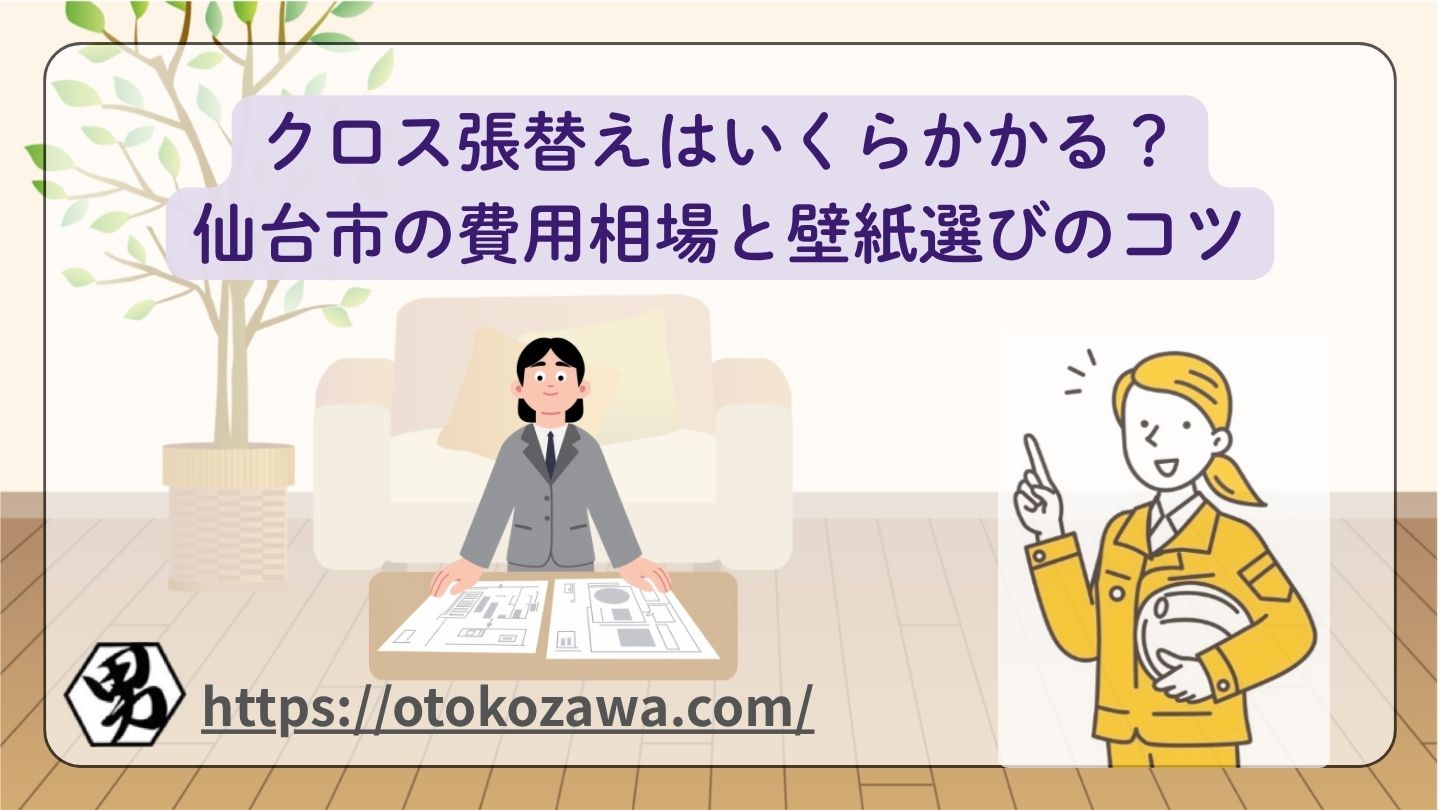 クロス張替えはいくらかかる？仙台市の費用相場と壁紙選びのコツ
